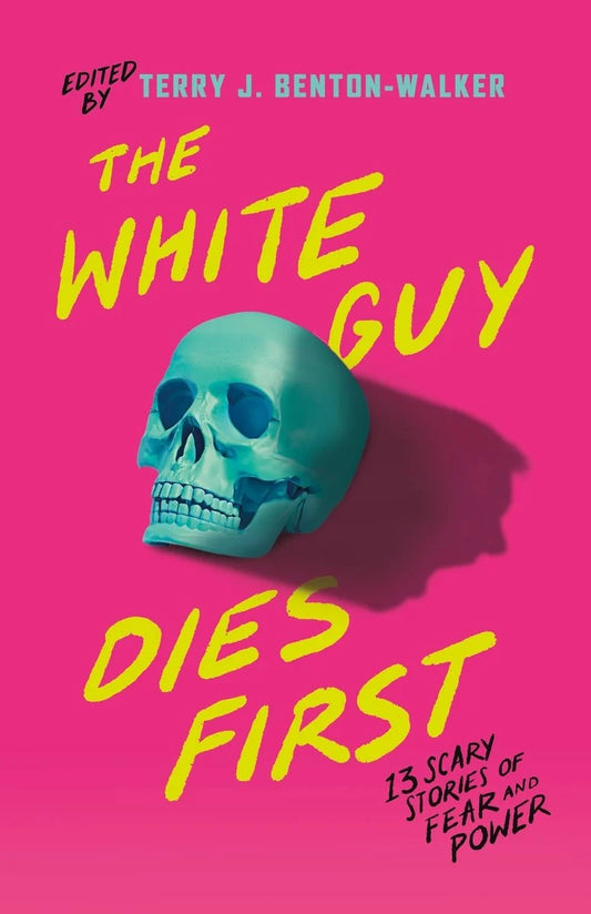 The White Guy Dies First by Terry J Benton - 13 Scary Stories of Fear and Power